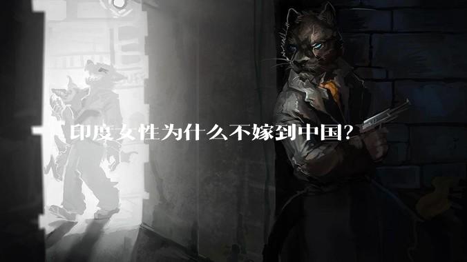 印度女性为什么不嫁到中国？
