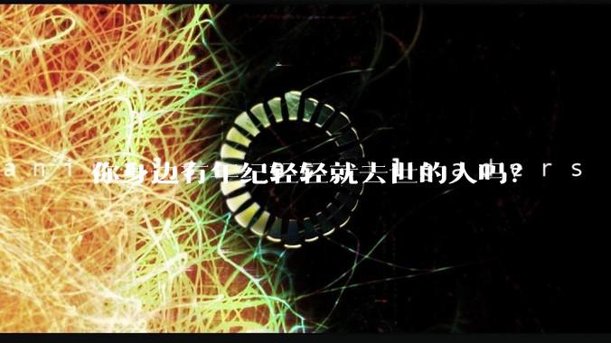 你身边有年纪轻轻就去世的人吗？