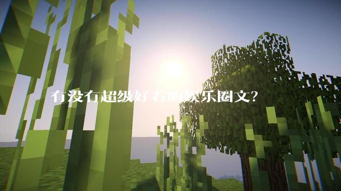 有没有超级好看的娱乐圈文？
