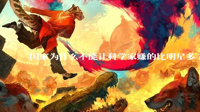 国家为什么不能让科学家赚的比明星多?